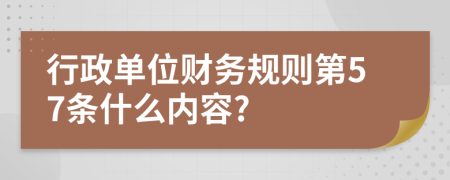 行政单位财务规则第57条什么内容?