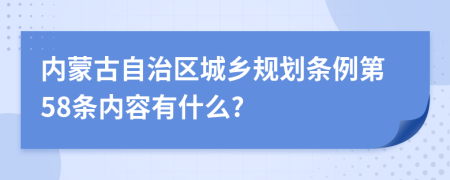 内蒙古自治区城乡规划条例第58条内容有什么?