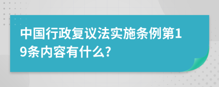 中国行政复议法实施条例第19条内容有什么?