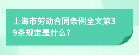 上海市劳动合同条例全文第39条规定是什么?