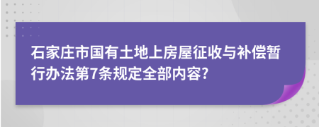 石家庄市国有土地上房屋征收与补偿暂行办法第7条规定全部内容?