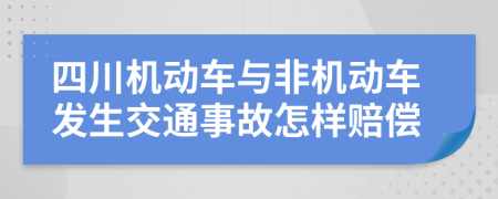 四川机动车与非机动车发生交通事故怎样赔偿