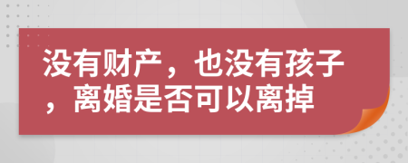 没有财产，也没有孩子，离婚是否可以离掉