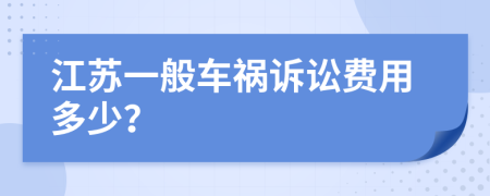 江苏一般车祸诉讼费用多少？