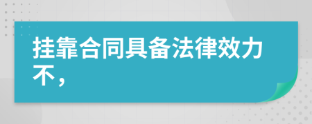 挂靠合同具备法律效力不，