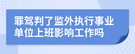 罪驾判了监外执行事业单位上班影响工作吗