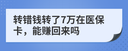 转错钱转了7万在医保卡，能赚回来吗