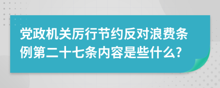 党政机关厉行节约反对浪费条例第二十七条内容是些什么?