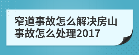 窄道事故怎么解决房山事故怎么处理2017