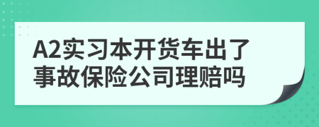 A2实习本开货车出了事故保险公司理赔吗