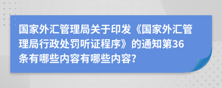 国家外汇管理局关于印发《国家外汇管理局行政处罚听证程序》的通知第36条有哪些内容有哪些内容？