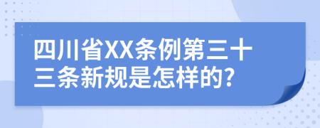 四川省XX条例第三十三条新规是怎样的?