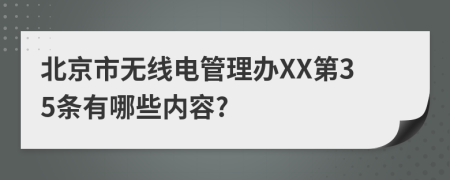 北京市无线电管理办XX第35条有哪些内容?