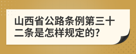 山西省公路条例第三十二条是怎样规定的?