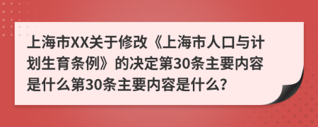 上海市XX关于修改《上海市人口与计划生育条例》的决定第30条主要内容是什么第30条主要内容是什么？