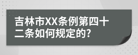 吉林市XX条例第四十二条如何规定的?