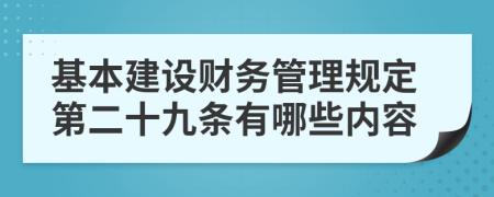 基本建设财务管理规定第二十九条有哪些内容