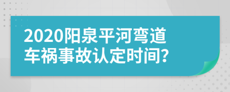 2020阳泉平河弯道车祸事故认定时间？
