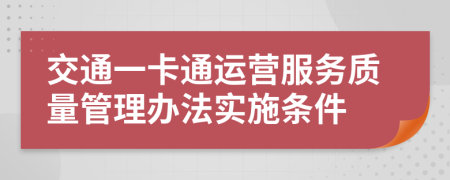 交通一卡通运营服务质量管理办法实施条件