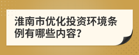 淮南市优化投资环境条例有哪些内容？