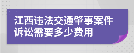 江西违法交通肇事案件诉讼需要多少费用