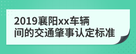 2019襄阳xx车辆间的交通肇事认定标准