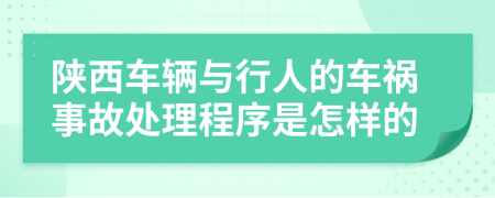 陕西车辆与行人的车祸事故处理程序是怎样的