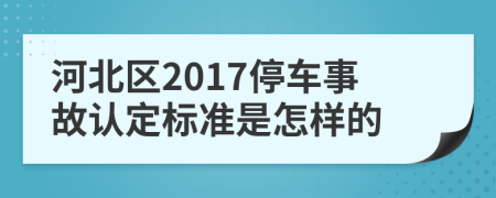 河北区2017停车事故认定标准是怎样的