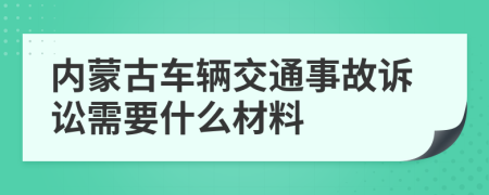 内蒙古车辆交通事故诉讼需要什么材料