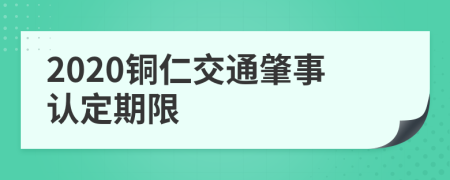 2020铜仁交通肇事认定期限