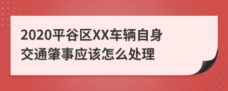 2020平谷区XX车辆自身交通肇事应该怎么处理