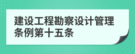 建设工程勘察设计管理条例第十五条