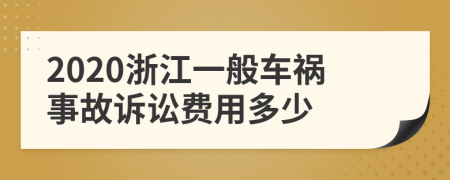 2020浙江一般车祸事故诉讼费用多少