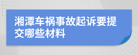 湘潭车祸事故起诉要提交哪些材料