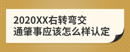 2020XX右转弯交通肇事应该怎么样认定