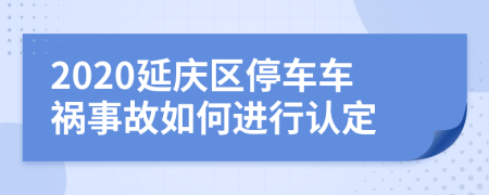 2020延庆区停车车祸事故如何进行认定