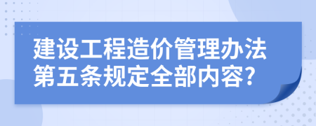 建设工程造价管理办法第五条规定全部内容?