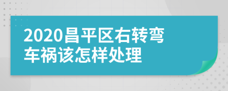 2020昌平区右转弯车祸该怎样处理
