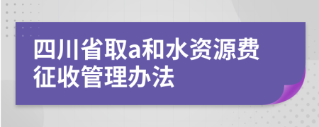 四川省取a和水资源费征收管理办法