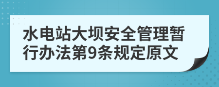 水电站大坝安全管理暂行办法第9条规定原文