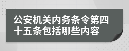 公安机关内务条令第四十五条包括哪些内容