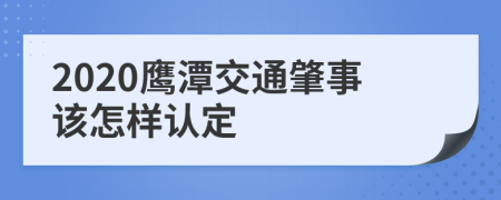2020鹰潭交通肇事该怎样认定