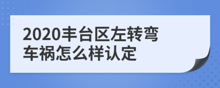 2020丰台区左转弯车祸怎么样认定