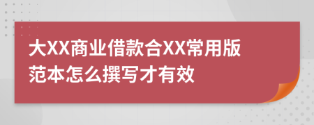 大XX商业借款合XX常用版范本怎么撰写才有效