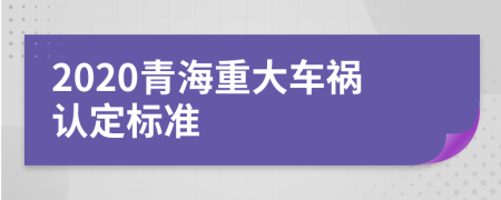 2020青海重大车祸认定标准