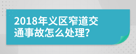 2018年义区窄道交通事故怎么处理？