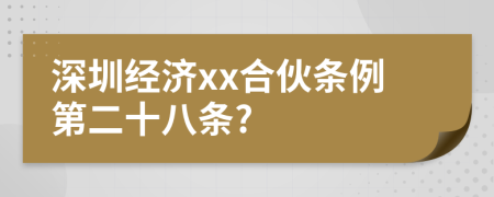 深圳经济xx合伙条例第二十八条?