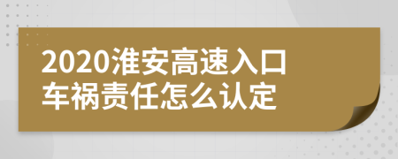 2020淮安高速入口车祸责任怎么认定