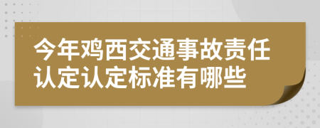 今年鸡西交通事故责任认定认定标准有哪些