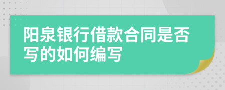 阳泉银行借款合同是否写的如何编写